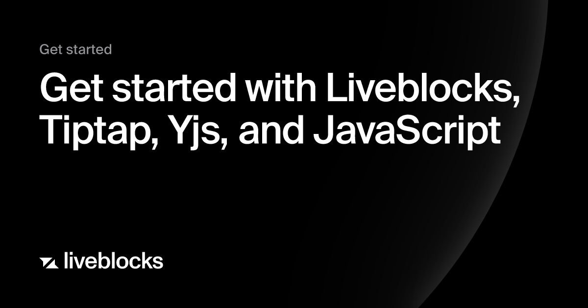 Get started Get started with Liveblocks, Tiptap, Yjs, and JavaScript